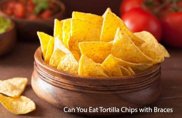 can you eat tortilla chips with braces
